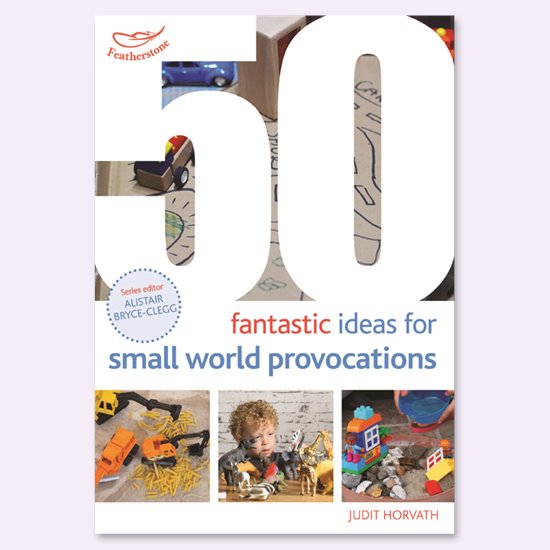 Front cover of a book on 50 Fantastic Ideas for Small World Provocations